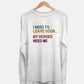 I Need To Leave Long Sleeve (Unisex)