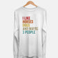 I Like Horses Dogs And Maybe 3 People Long Sleeve (Unisex)